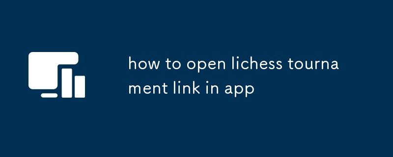 how to open lichess tournament link in app