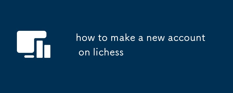 how to make a new account on lichess