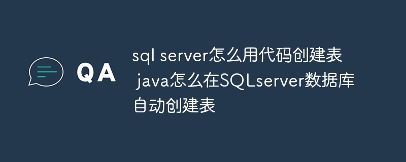 sql server如何用代码创建表 java如何在SQLserver数据库自动创建表