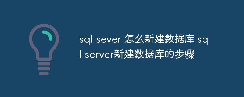 sql sever 如何新建数据库 sql server新建数据库的步骤