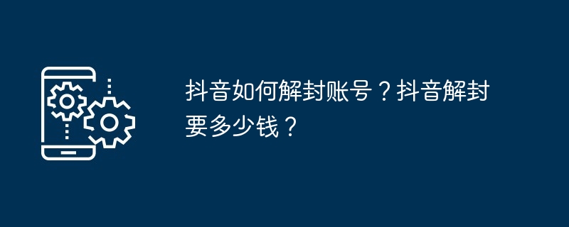 抖音如何解封账号？抖音解封要多少钱？