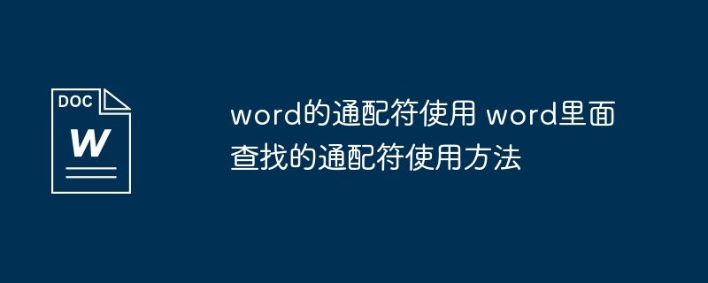 word的通配符使用 word里面查找的通配符使用方法