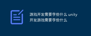 游戏开发需要学些什么 unity开发游戏需要学些什么