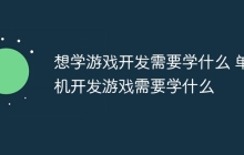 想学游戏开发需要学什么 单机开发游戏需要学什么