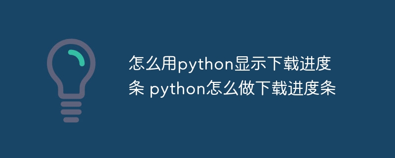 怎么用python显示下载进度条 python怎么做下载进度条