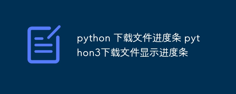 python 下载文件进度条 python3下载文件显示进度条