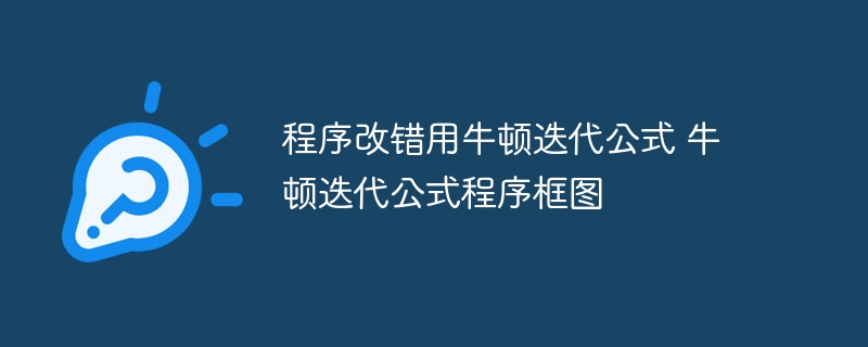 程序改错用牛顿迭代公式 牛顿迭代公式程序框图