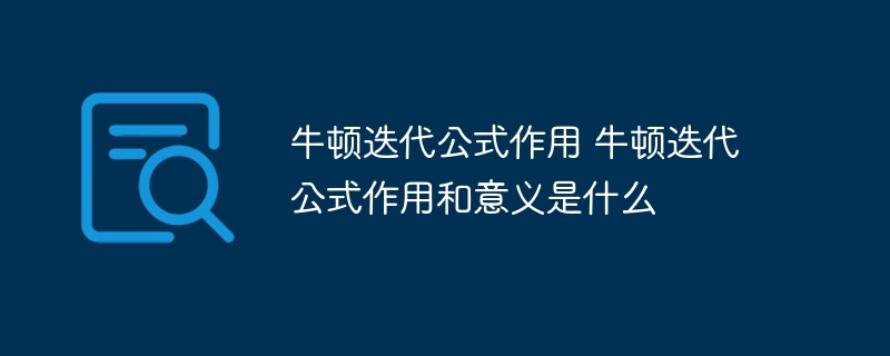 牛顿迭代公式作用 牛顿迭代公式作用和意义是什么