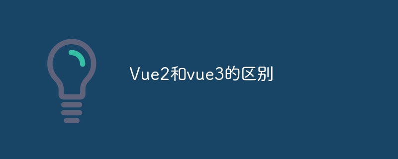 Vue2和vue3的区别