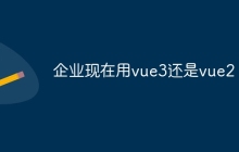 企业现在用vue3还是vue2