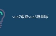 vue2改成vue3麻烦吗