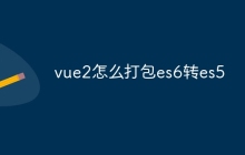 vue2怎么打包es6转es5