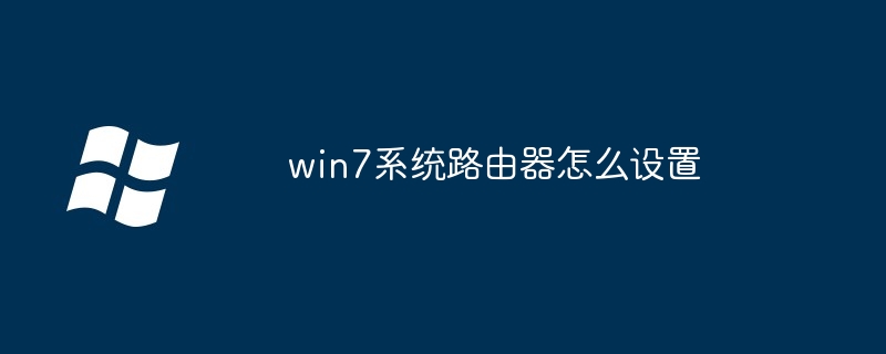 win7系统路由器如何设置