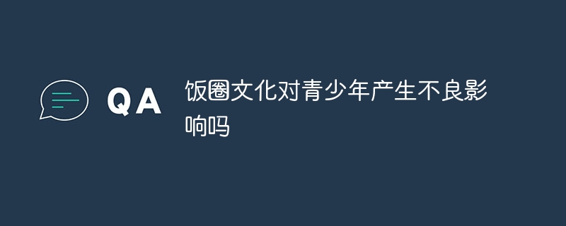 饭圈文化对青少年产生不良影响吗