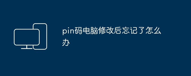 pin码电脑修改后忘记了怎么办