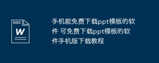 手机能免费下载ppt模板的软件 可免费下载ppt模板的软件手机版下载教程
