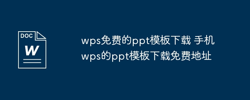 wps免费的ppt模板下载 手机wps的ppt模板下载免费地址