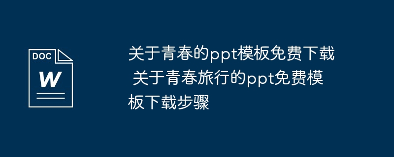 关于青春的ppt模板免费下载 关于青春旅行的ppt免费模板下载步骤