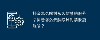 抖音怎么解封永久封禁的账号？抖音怎么去解除掉封禁恢复账号？