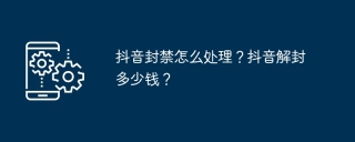 抖音封禁怎么处理？抖音解封多少钱？