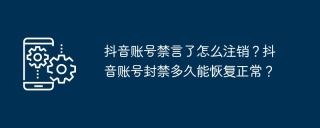 抖音账号禁言了怎么注销？抖音账号封禁多久能恢复正常？