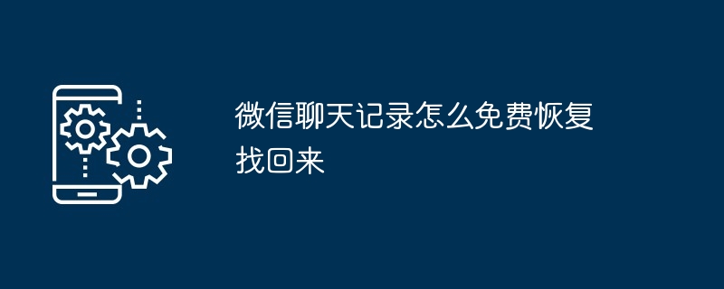 微信聊天记录怎么免费恢复找回来