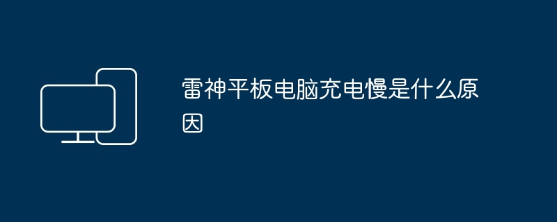 雷神平板电脑充电慢是什么原因