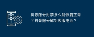 抖音账号封禁多久能恢复正常？抖音账号解封客服电话？