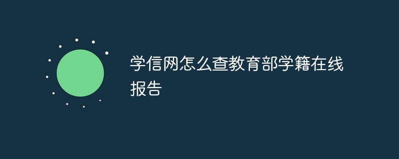 学信网怎么查教育部学籍在线报告