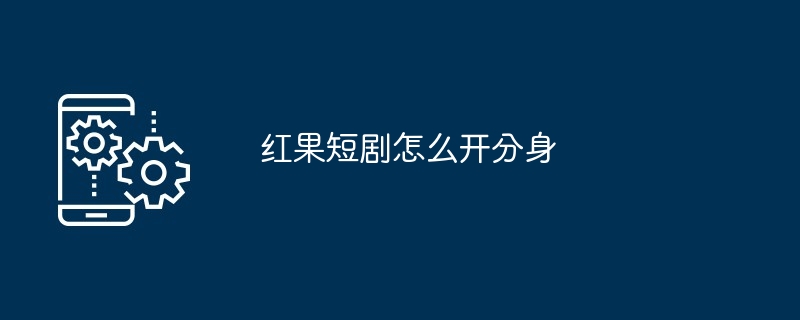 红果短剧怎么开分身