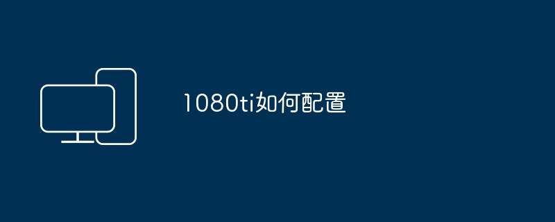 1080ti如何配置