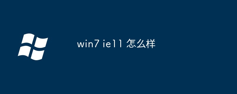 win7 ie11 怎么样
