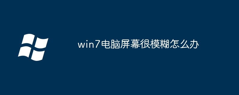 win7电脑屏幕很模糊怎么办