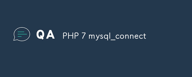 PHP 7 mysql_connect 