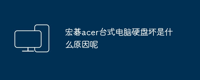 宏碁acer台式电脑硬盘坏是什么原因呢