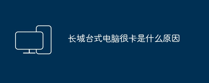长城台式电脑很卡是什么原因