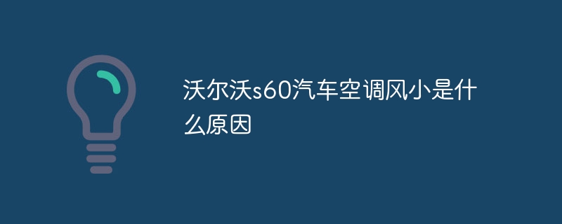 沃尔沃s60汽车空调风小是什么原因