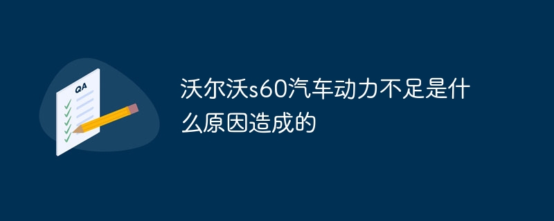 沃尔沃s60汽车动力不足是什么原因造成的