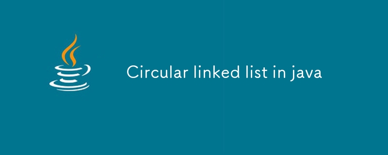 Circular linked list in java