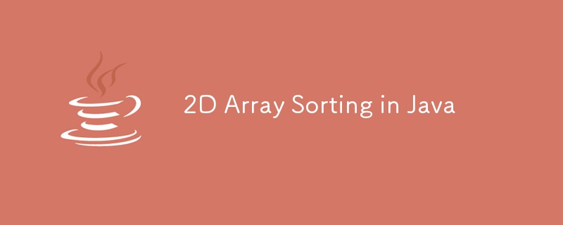 2D Array Sorting in Java