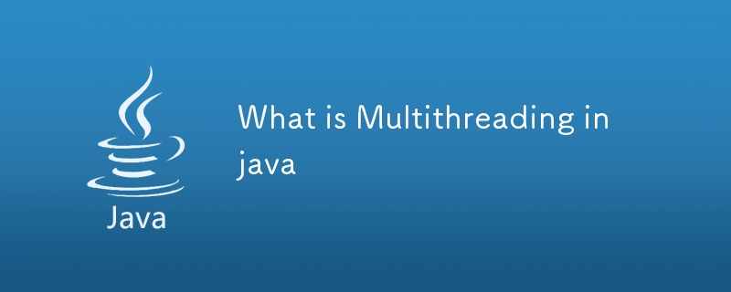 Qu'est-ce que le multithreading en Java