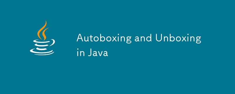 Autoboxing and Unboxing in Java