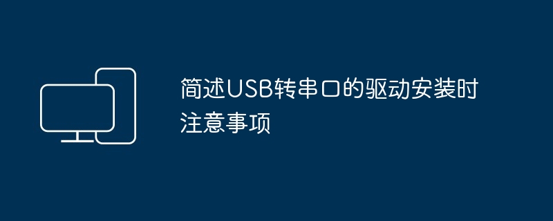 简述USB转串口的驱动安装时注意事项