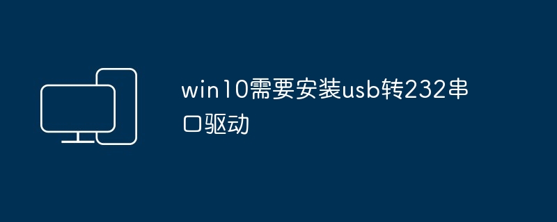 win10需要安装usb转232串口驱动