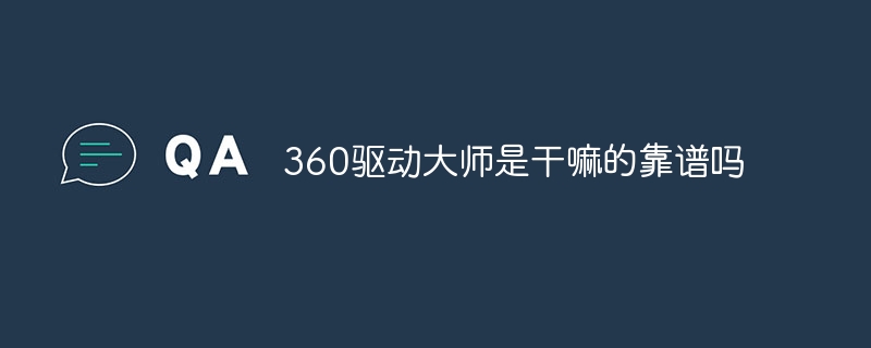 360驱动大师是干嘛的靠谱吗
