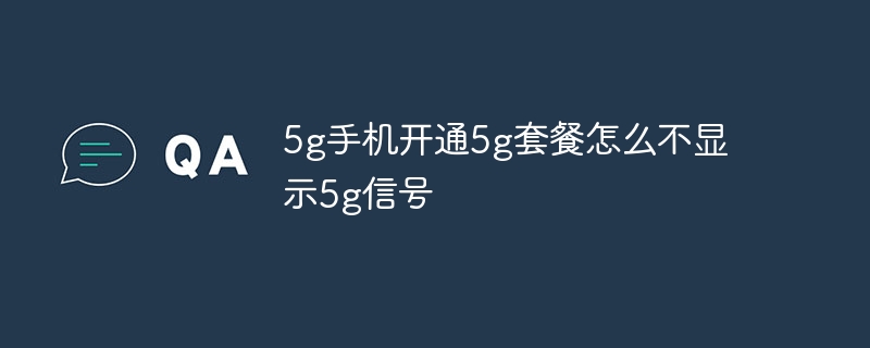 5g手机开通5g套餐怎么不显示5g信号