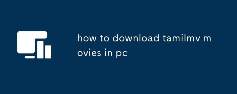 how to download tamilmv movies in pc