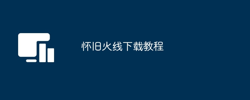 怀旧火线下载教程