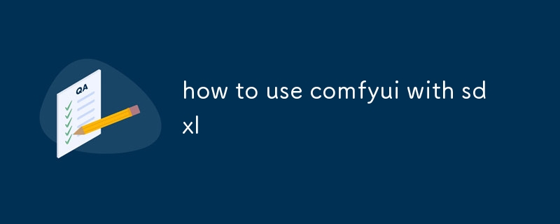 how to use comfyui with sdxl