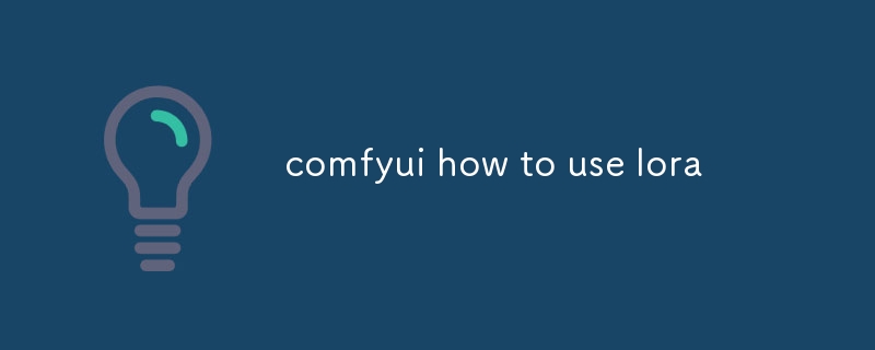 comfyui how to use lora